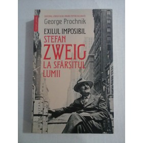     EXILUL  IMPOSIBIL  STEFAN  ZWEIG  LA  SFARSITUL  LUMII  -  George  PROCHNIK 